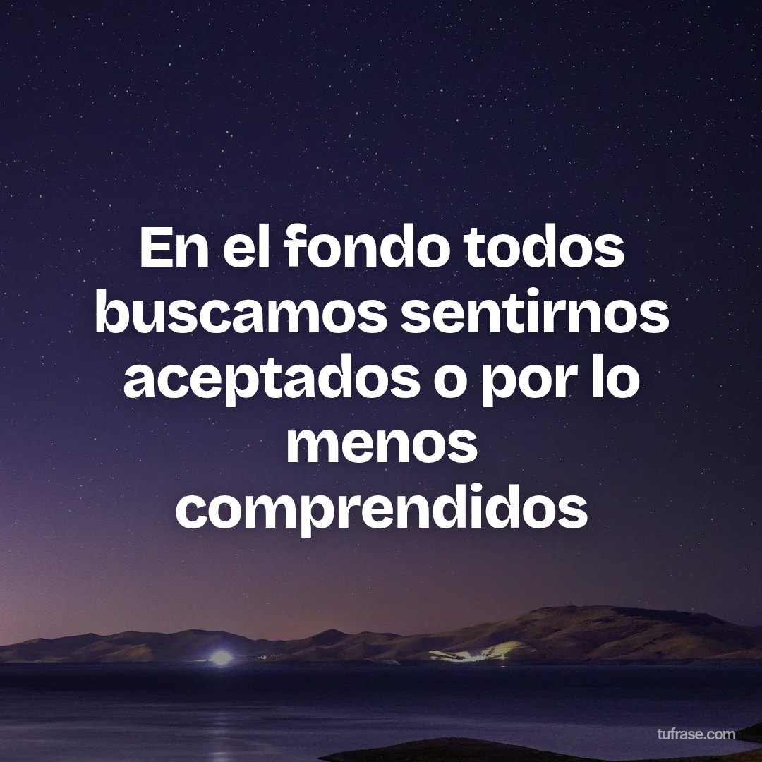 En el fondo todos buscamos sentirnos aceptados o por lo menos comprendidos