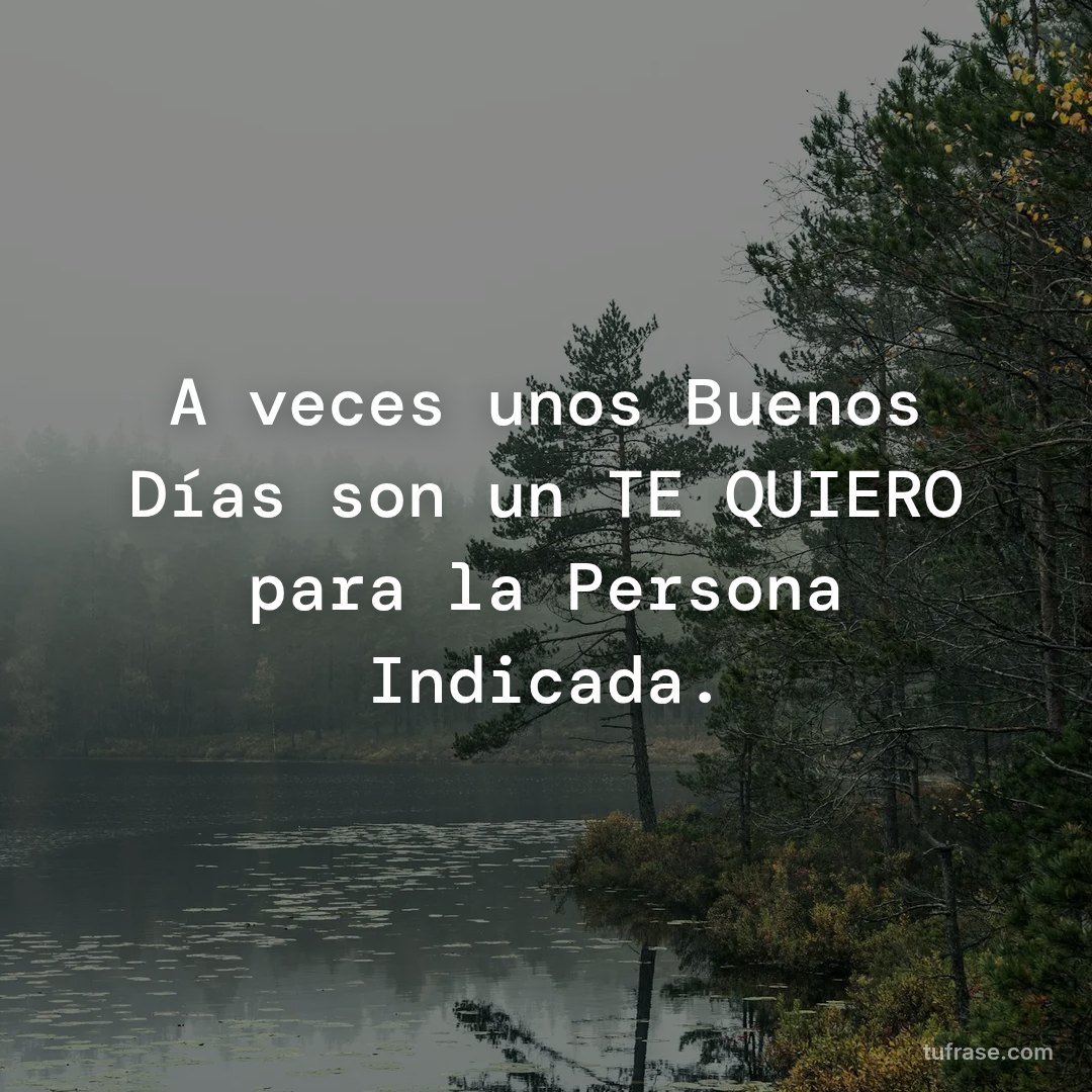 A veces unos Buenos Días son un TE QUIERO para la Persona Indicada.