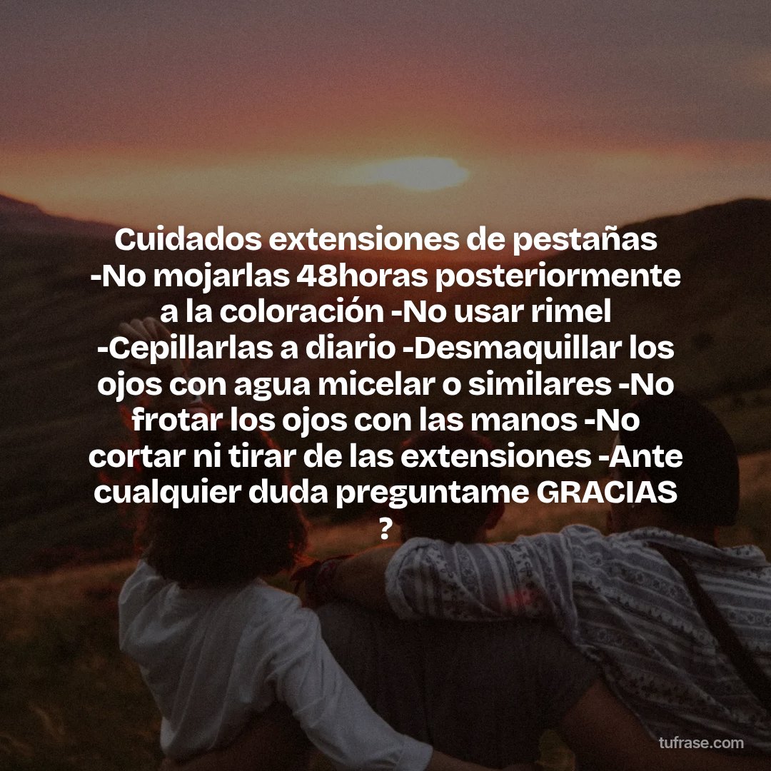 Cuidados extensiones de pestañas -No mojarlas 48horas posteriormente a la coloración -No usar rimel -Cepillarlas a diario -Desmaquillar los ojos con agua micelar o similares -No frotar los ojos con las manos -No cortar ni tirar de las extensiones -Ante cualquier duda preguntame GRACIAS ?