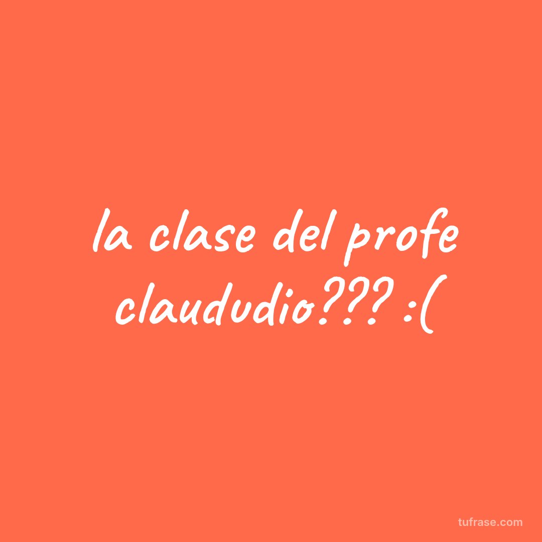 la clase del profe claududio??? :(