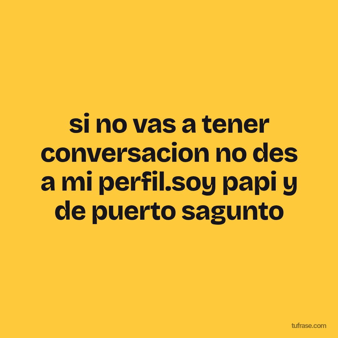 si no vas a tener conversacion no des a mi perfil.soy papi y de puerto sagunto