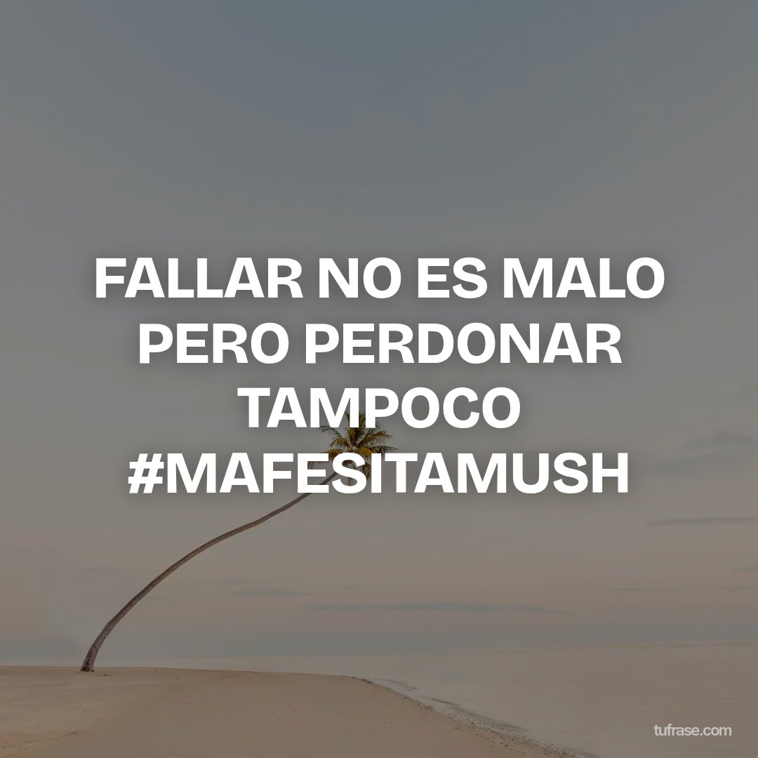 FALLAR NO ES MALO PERO PERDONAR TAMPOCO #MAFESITAMUSH