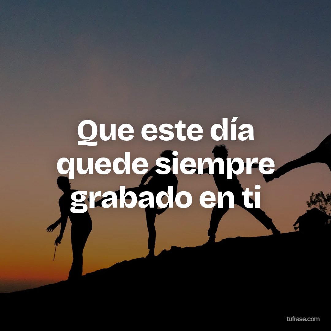 Que este día quede siempre grabado en ti