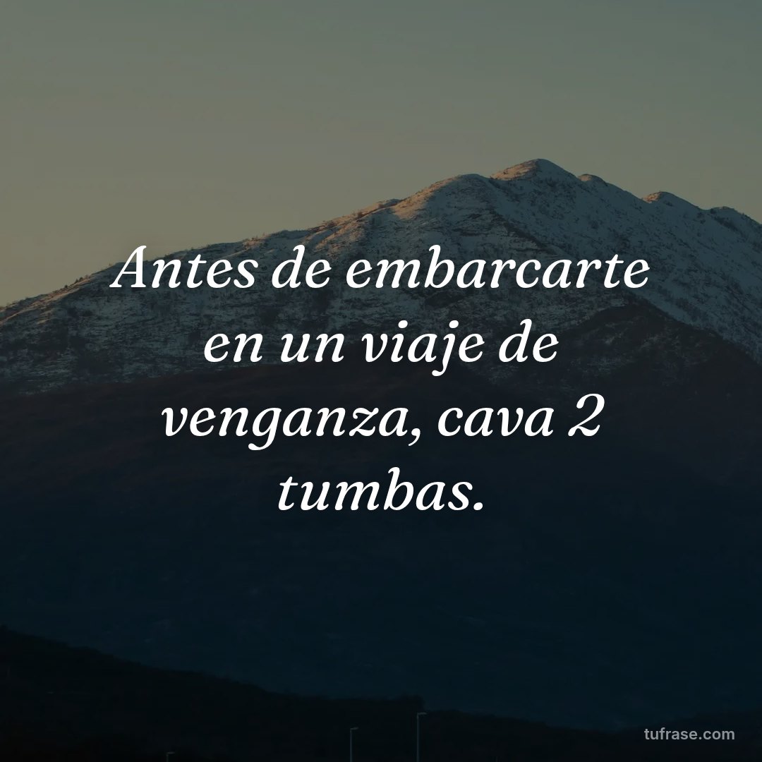 Antes de embarcarte en un viaje de venganza, cava 2 tumbas.