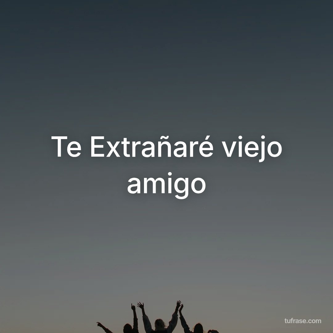 Te Extrañaré viejo amigo