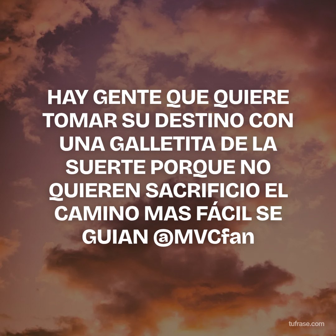 HAY GENTE QUE QUIERE TOMAR SU DESTINO CON UNA GALLETITA DE LA SUERTE PORQUE NO QUIEREN SACRIFICIO EL CAMINO MAS FÁCIL SE GUIAN @MVCfan