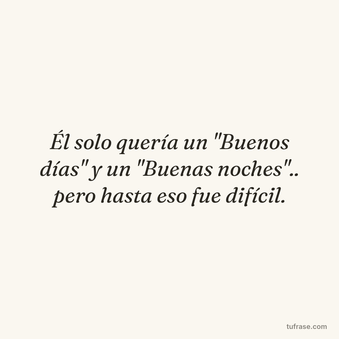 Él solo quería un "Buenos días" y un "Buenas noches".. pero hasta eso fue difícil.