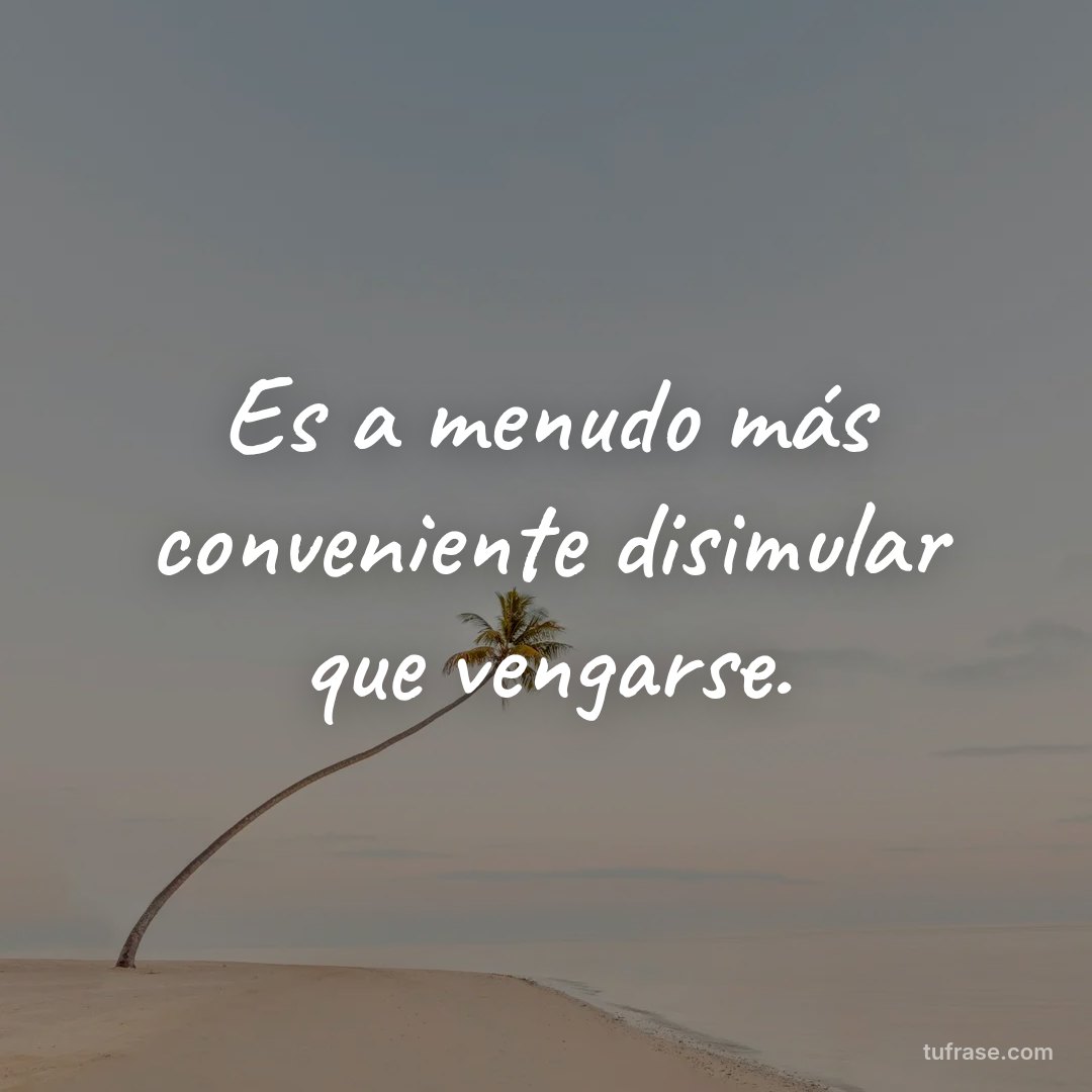 Es a menudo más conveniente disimular que vengarse.