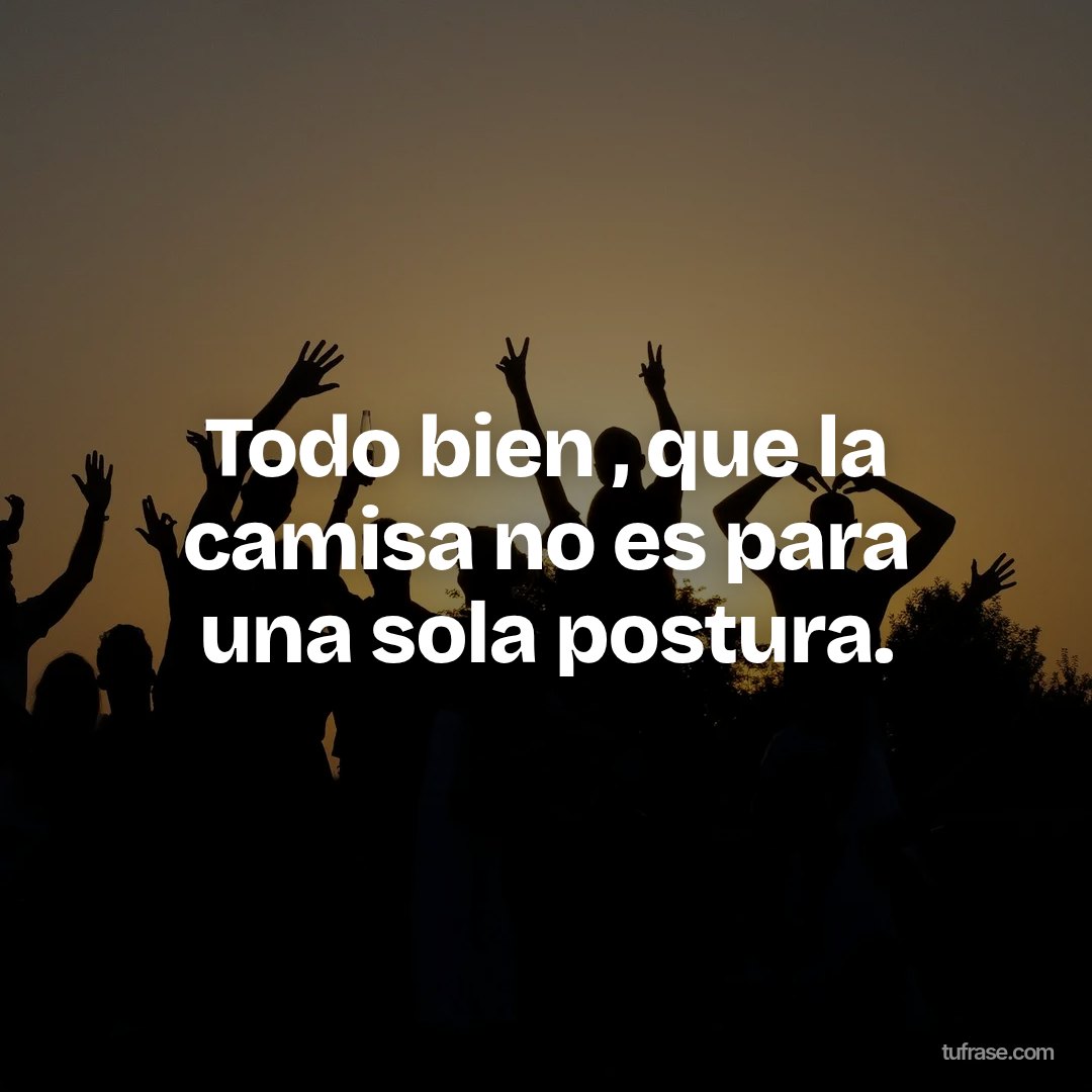 Todo bien , que la camisa no es para una sola postura.