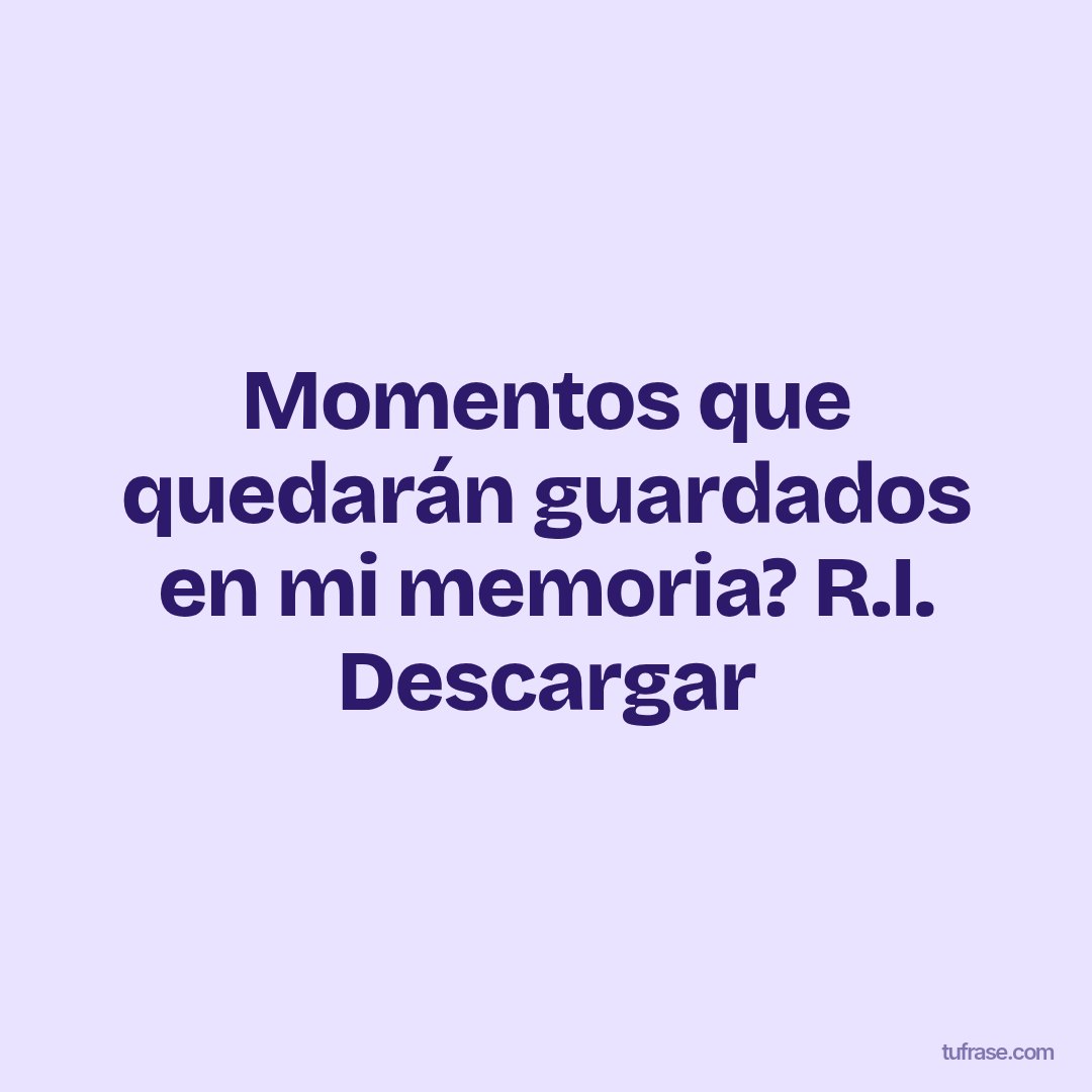 Momentos que quedarán guardados en mi memoria? R.I. Descargar