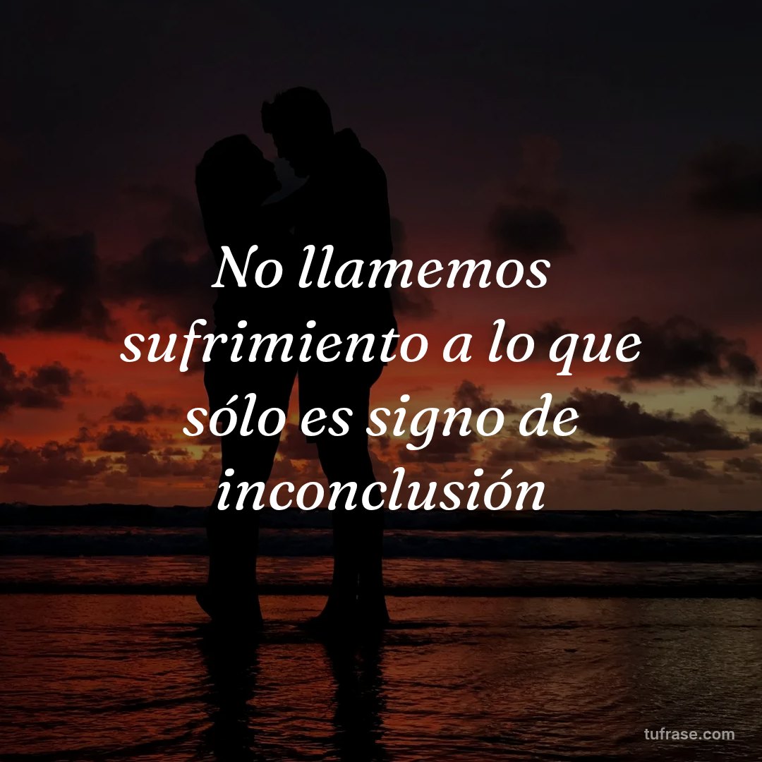 No llamemos sufrimiento a lo que sólo es signo de inconclusión