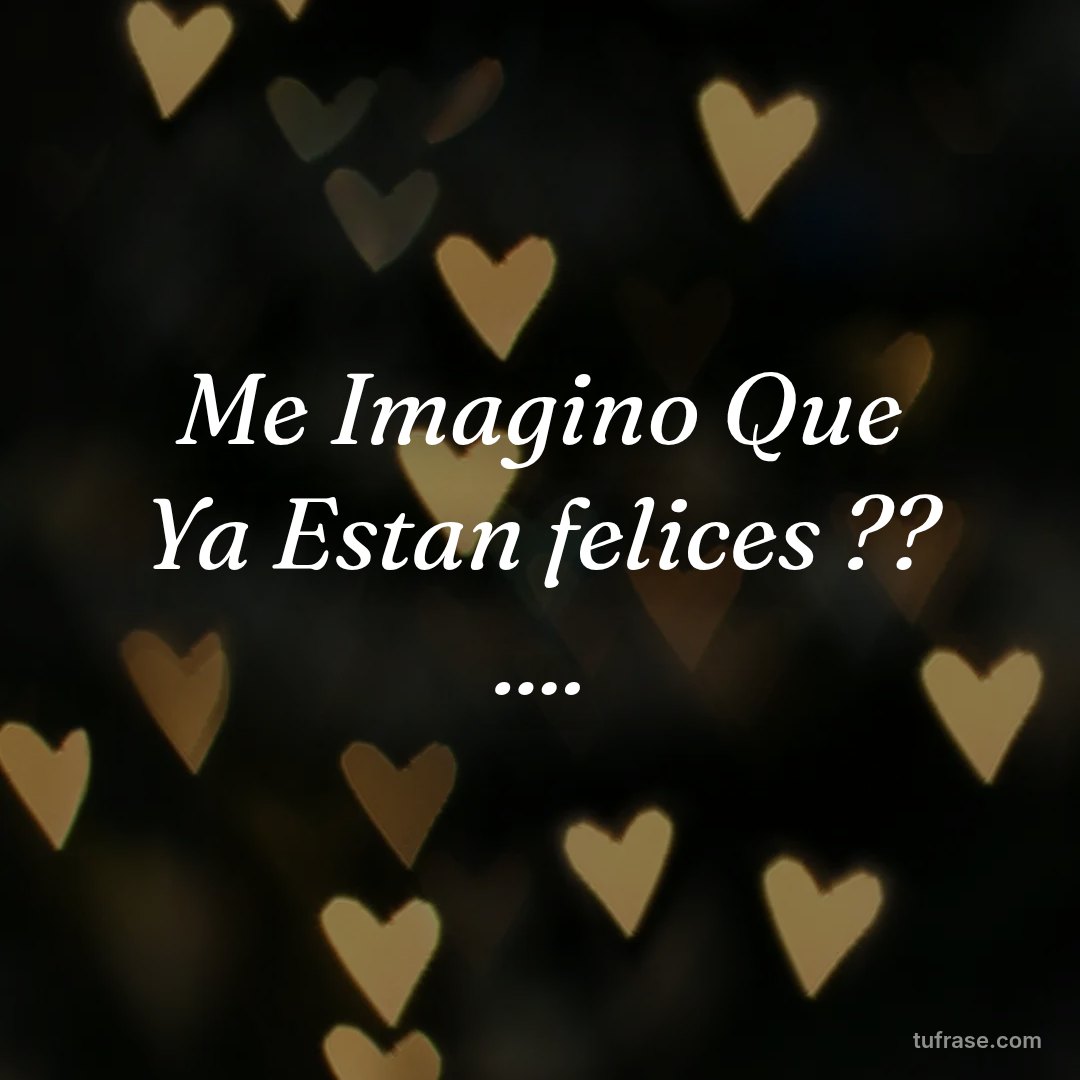 Me Imagino Que Ya Estan felices ?? ....