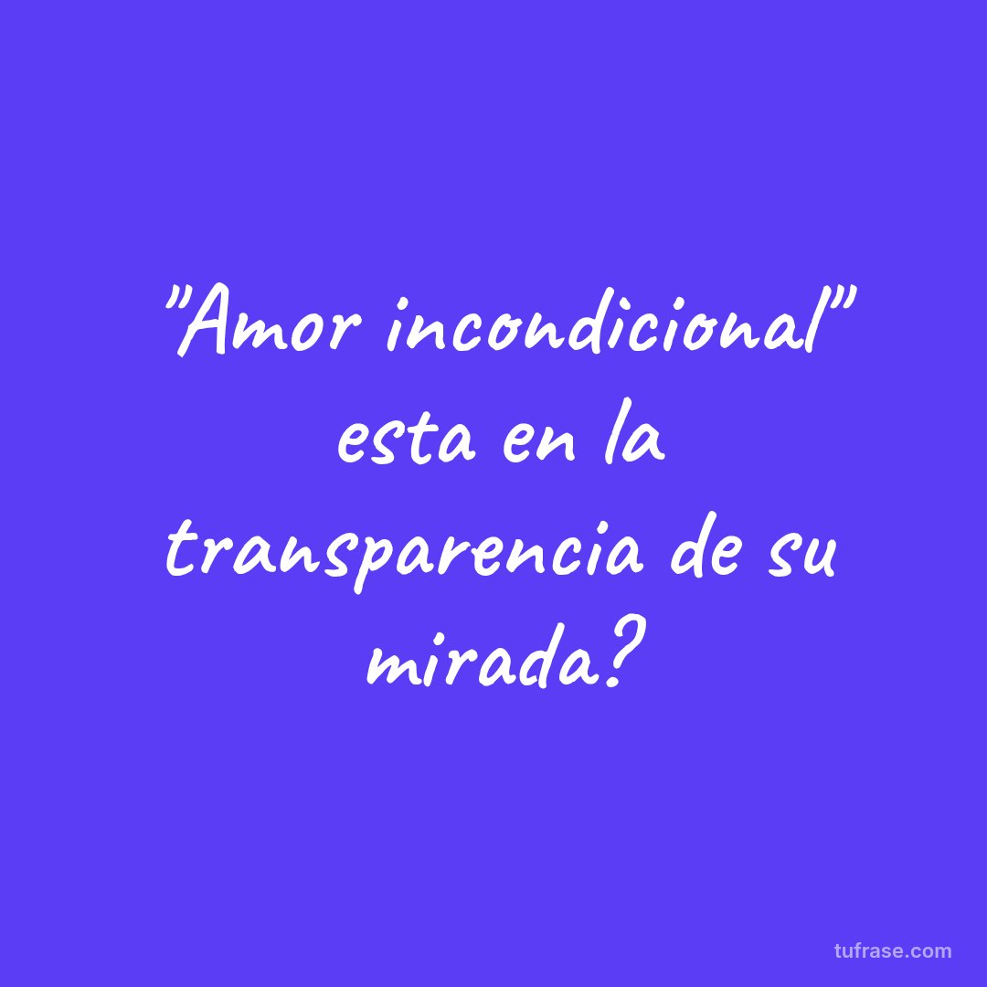 "Amor incondicional" esta en la transparencia de su mirada?