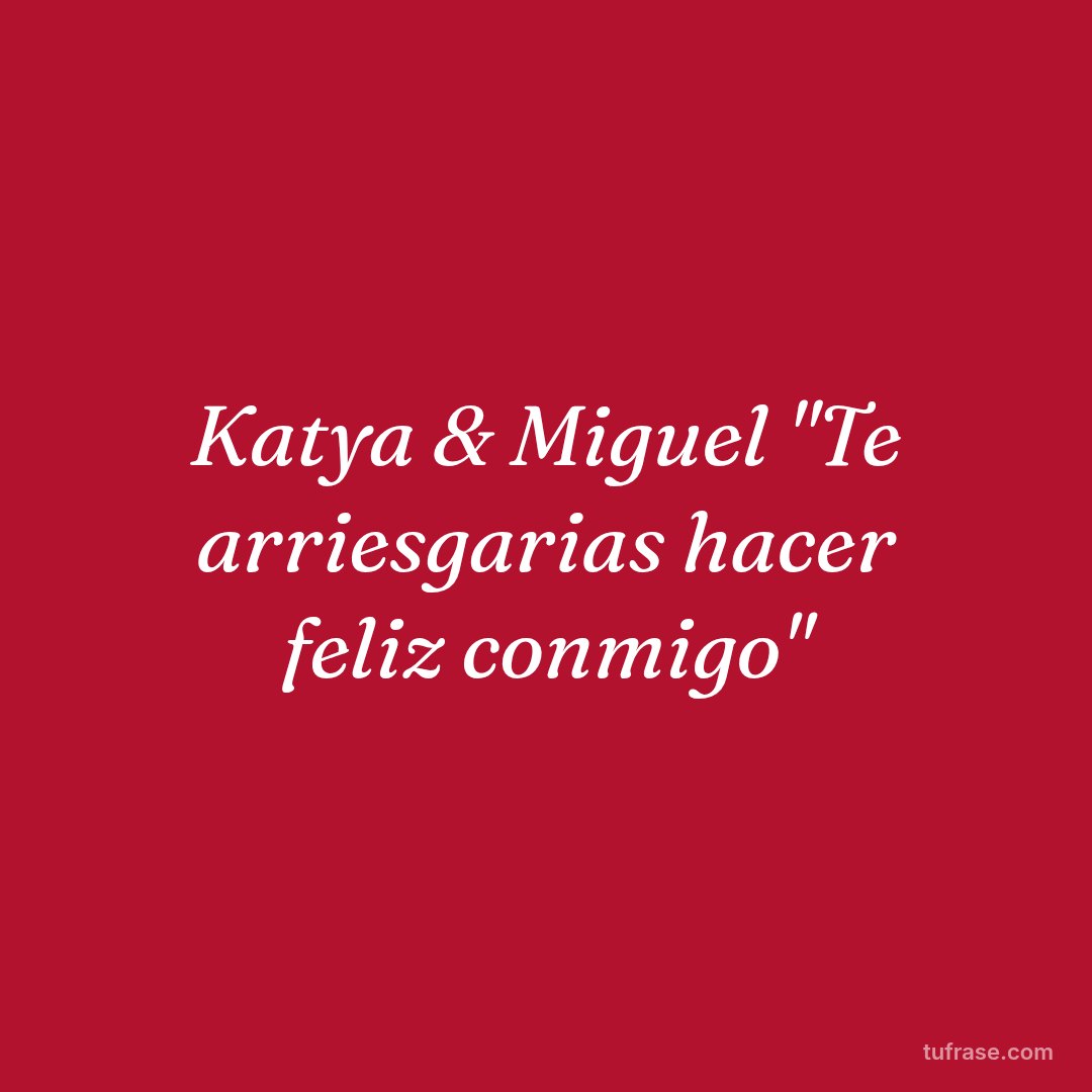 Katya & Miguel "Te arriesgarias hacer feliz conmigo"