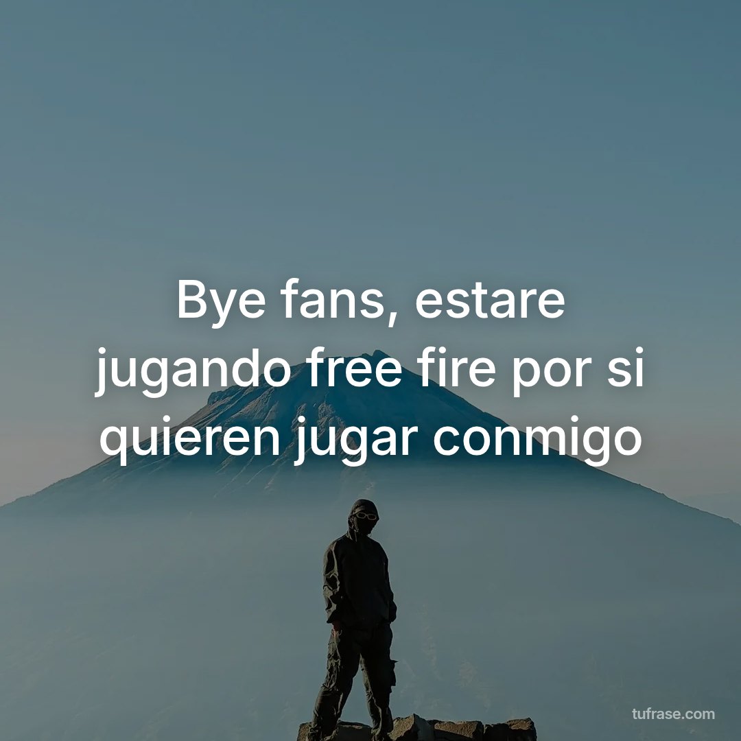 Bye fans, estare jugando free fire por si quieren jugar conmigo