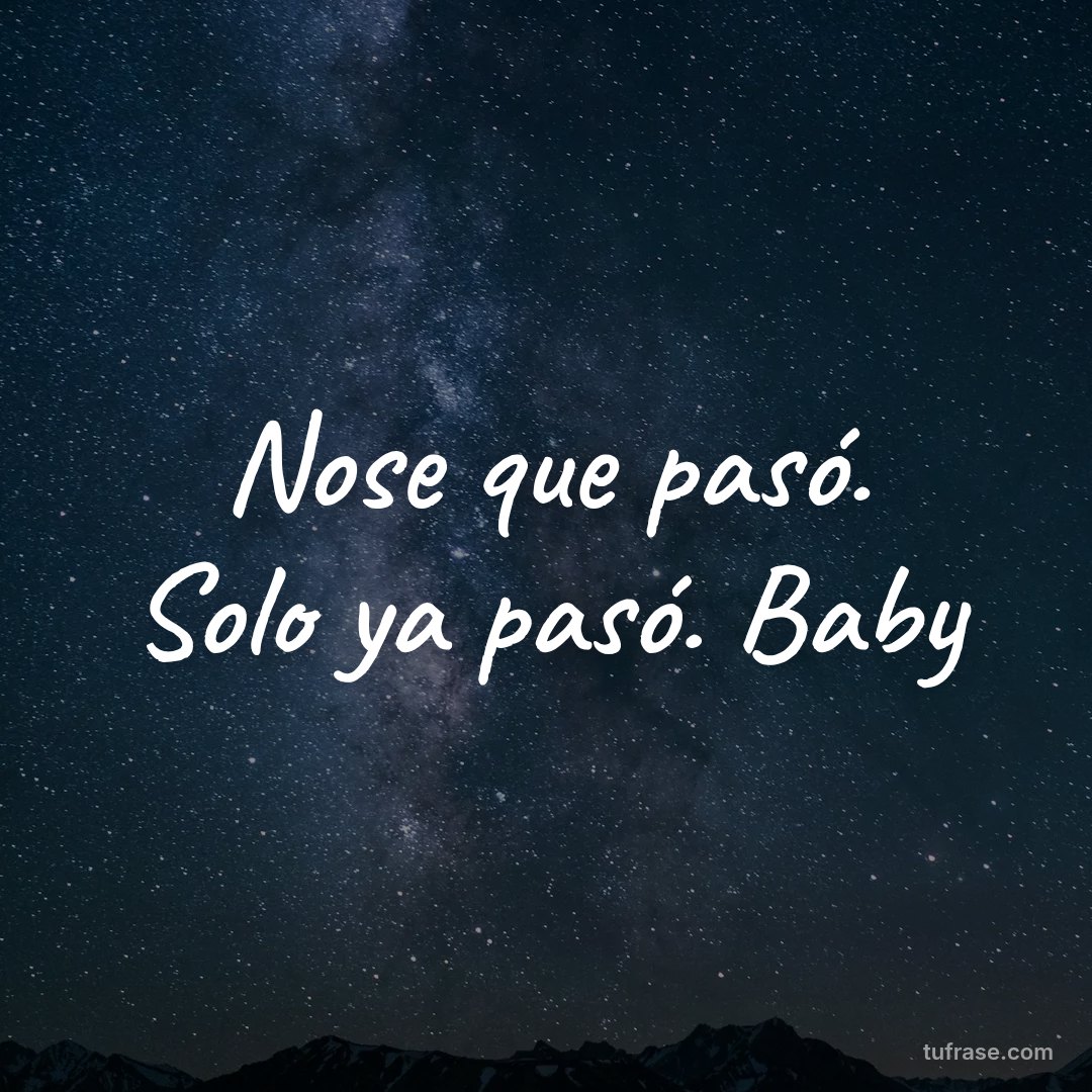 Nose que pasó. Solo ya pasó. Baby