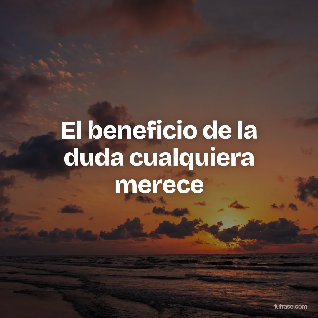 El beneficio de la duda cualquiera merece