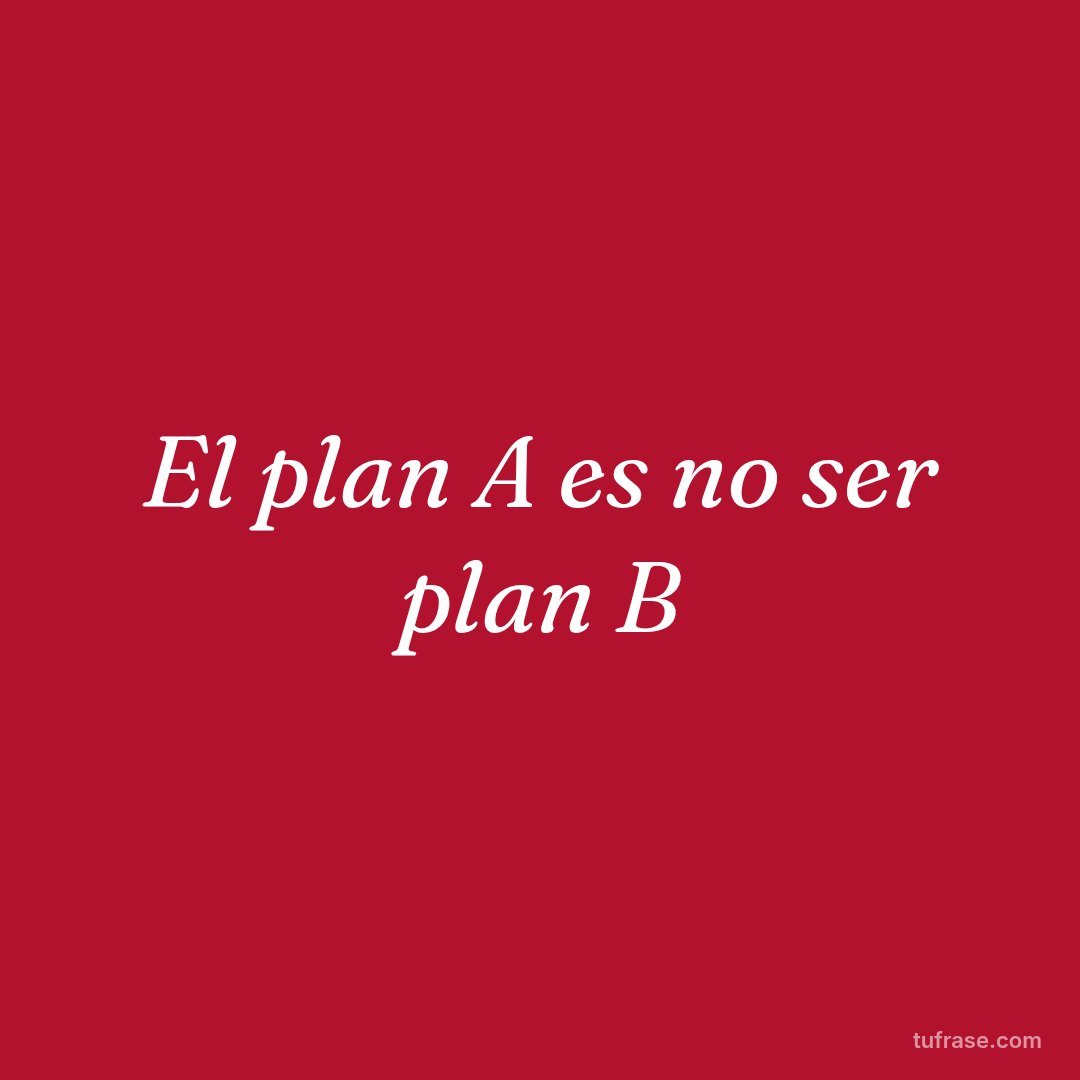 El plan A es no ser plan B