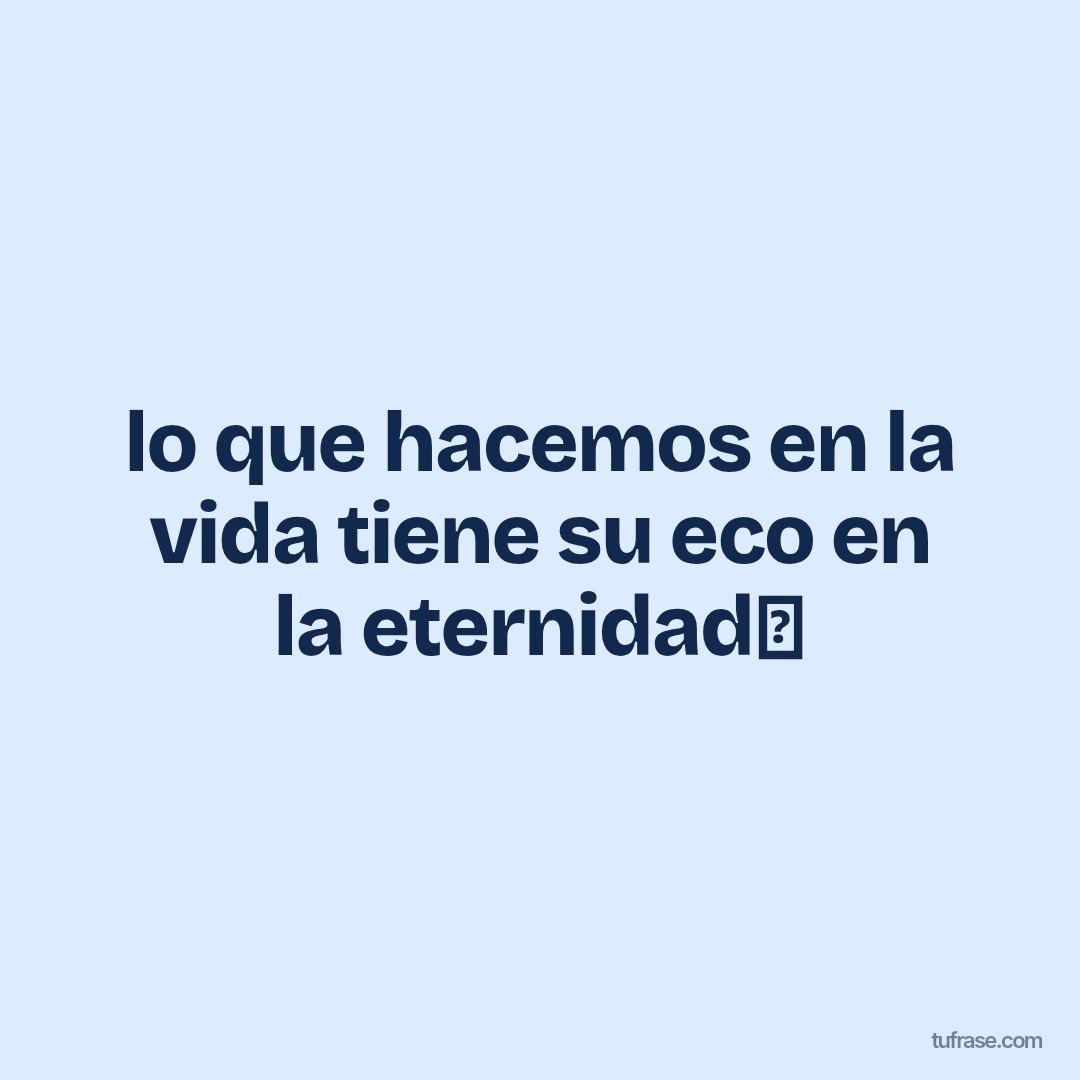 lo que hacemos en la vida tiene su eco en la eternidad✨