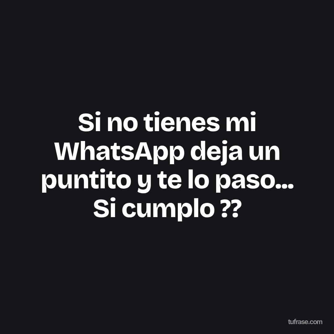 Si no tienes mi WhatsApp deja un puntito y te lo paso... Si cumplo ??