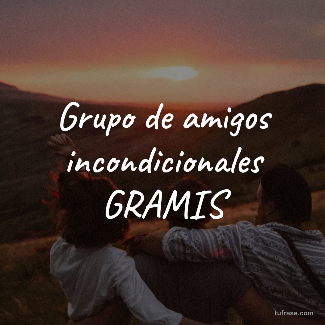 Grupo de amigos incondicionales GRAMIS