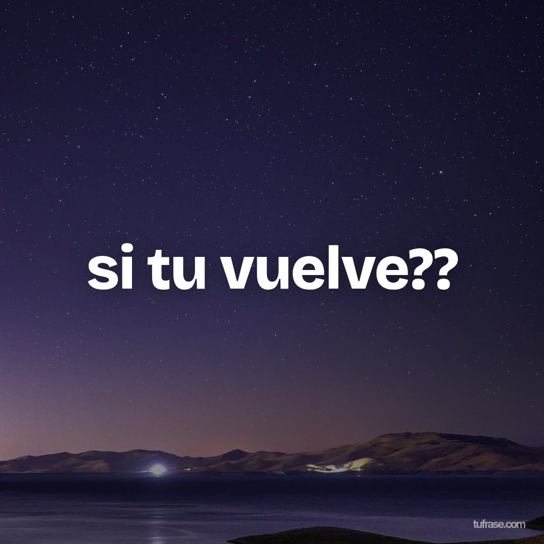 si tu vuelve??