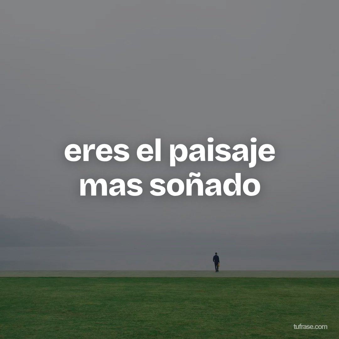 eres el paisaje mas soñado