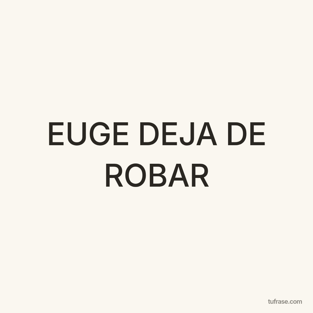 EUGE DEJA DE ROBAR