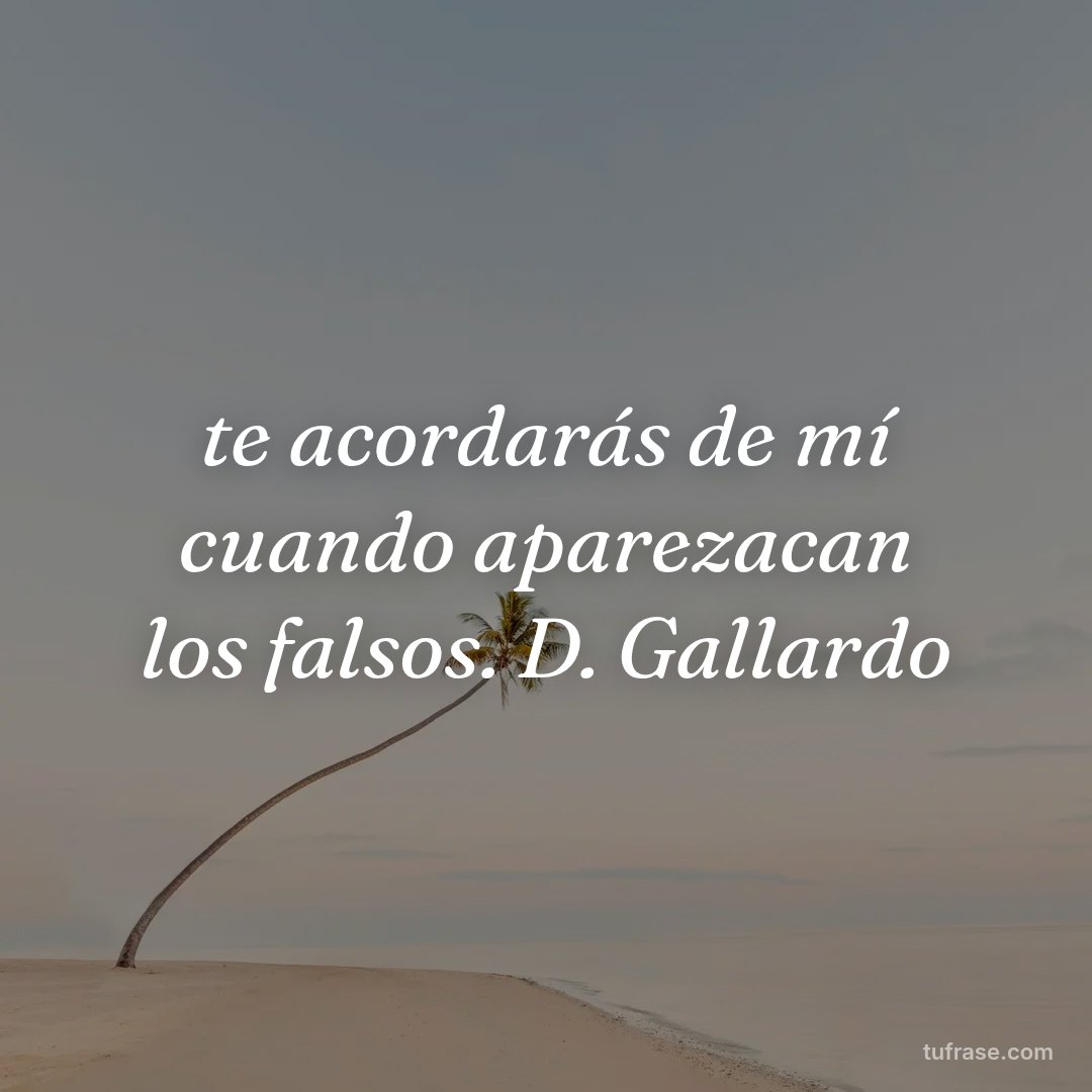 te acordarás de mí cuando aparezacan los falsos. D. Gallardo