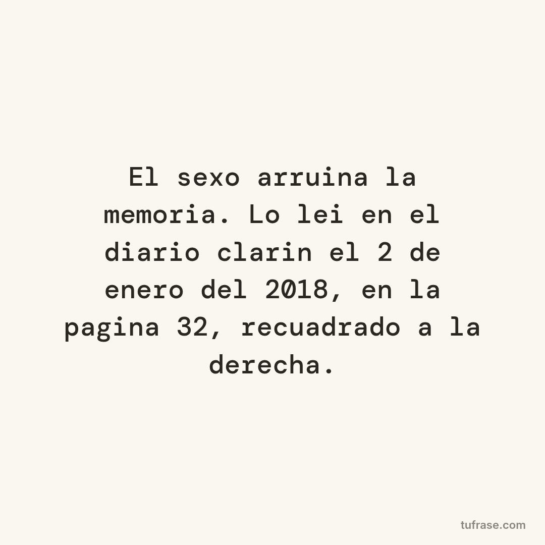 El sexo arruina la memoria. Lo lei en el diario clarin el 2 de enero del 2018, en la pagina 32, recuadrado a la derecha.
