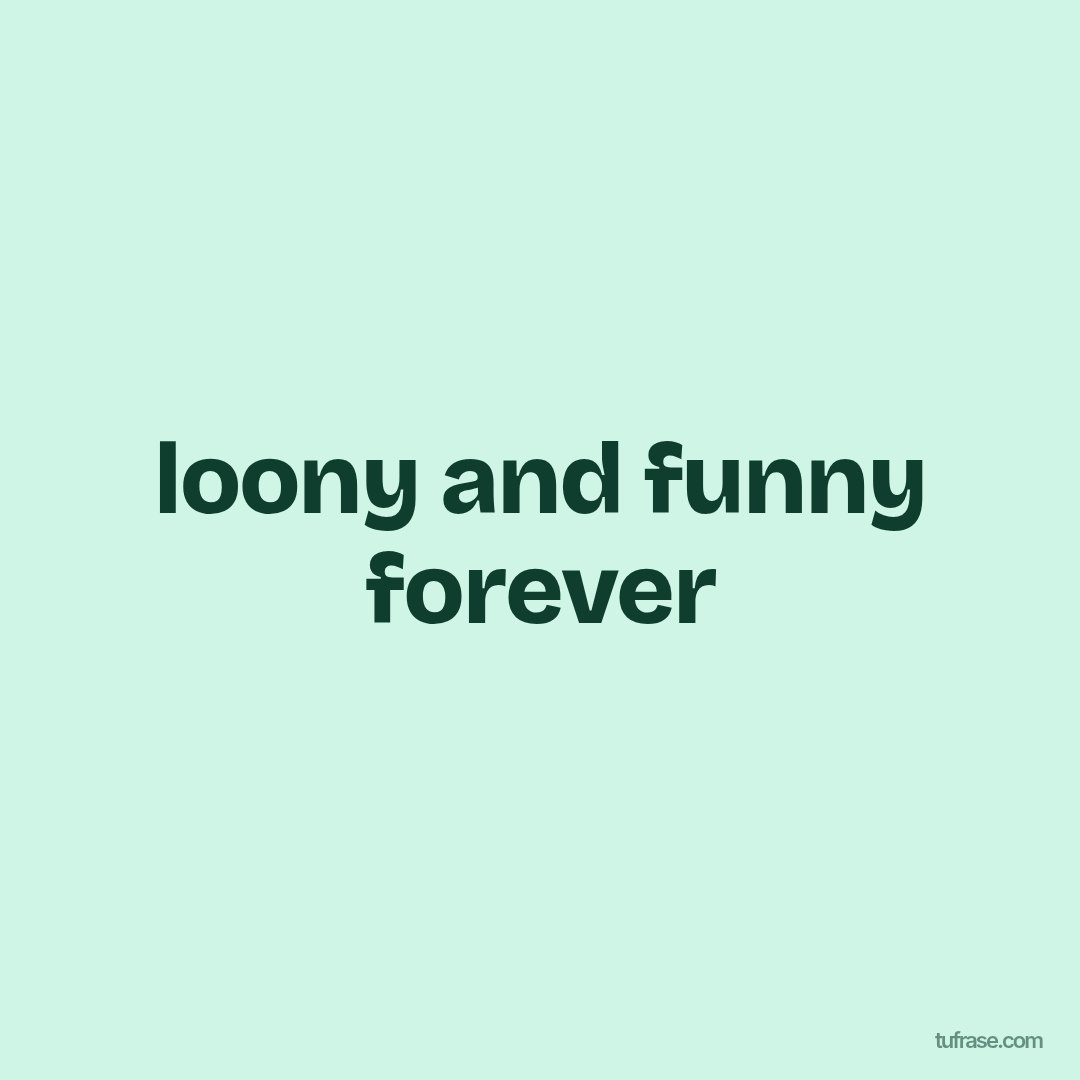 loony and funny forever