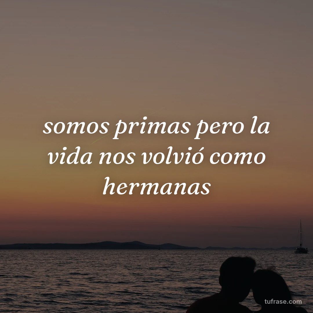 somos primas pero la vida nos volvió como hermanas