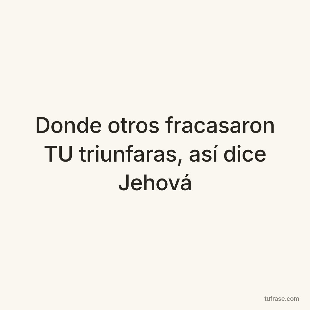 Donde otros fracasaron TU triunfaras, así dice Jehová