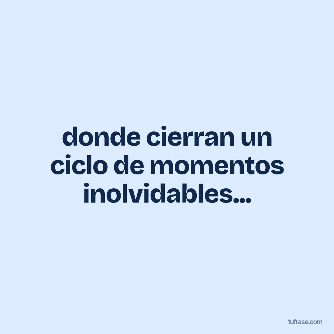 donde cierran un ciclo de momentos inolvidables...