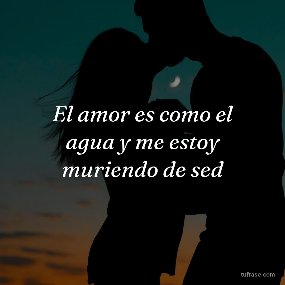 El amor es como el agua y me estoy muriendo de sed