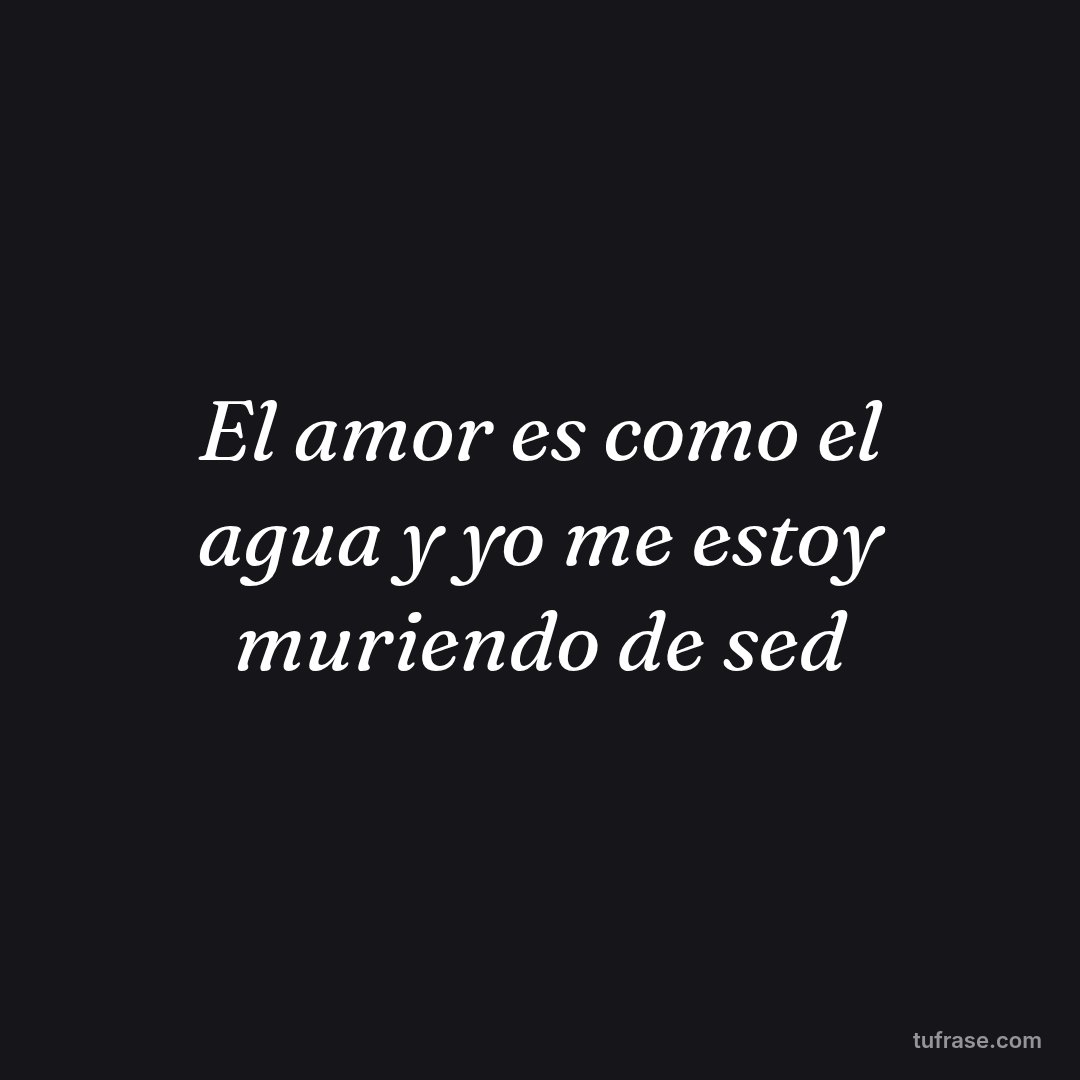 El amor es como el agua y yo me estoy muriendo de sed
