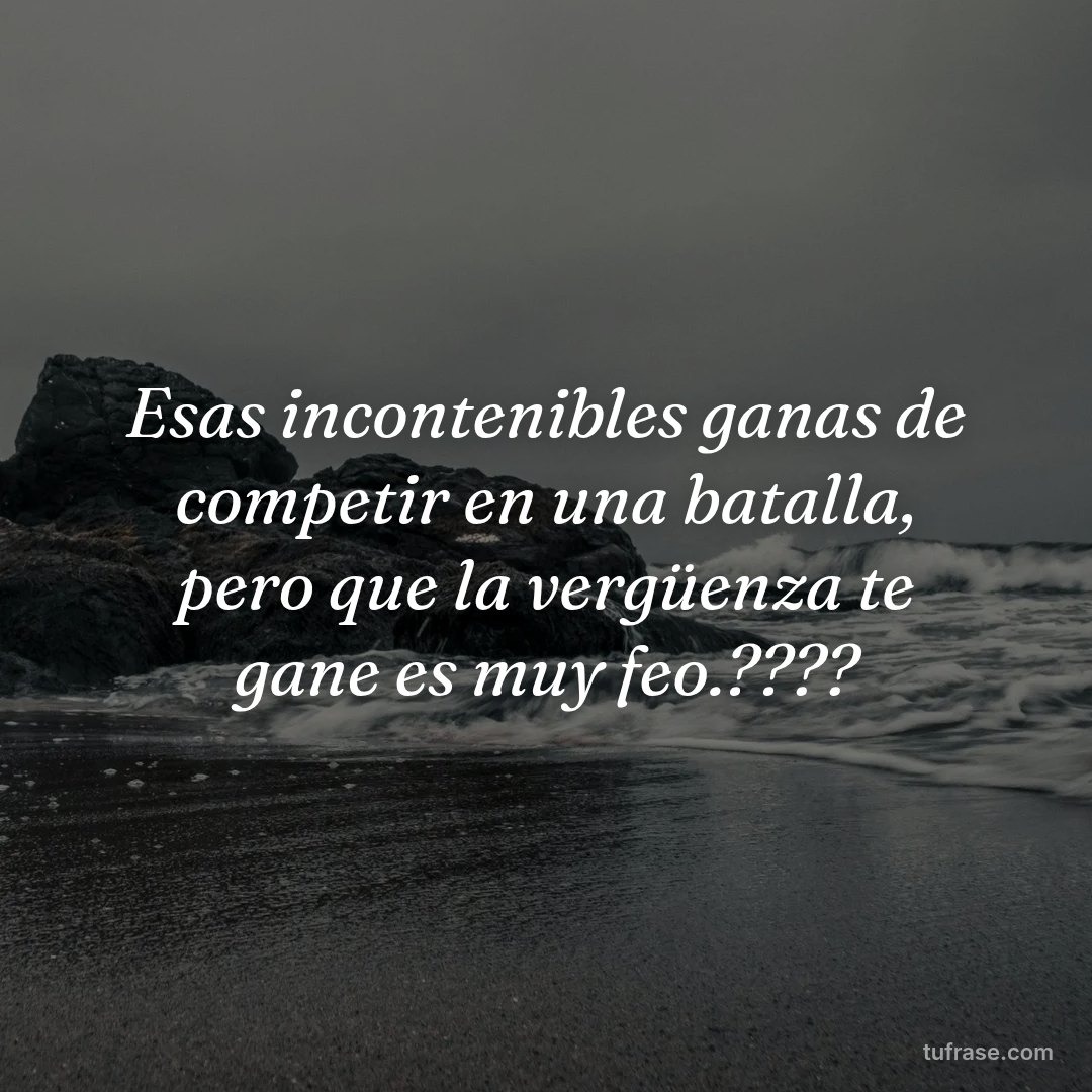 Esas incontenibles ganas de competir en una batalla, pero que la vergüenza te gane es muy feo.????