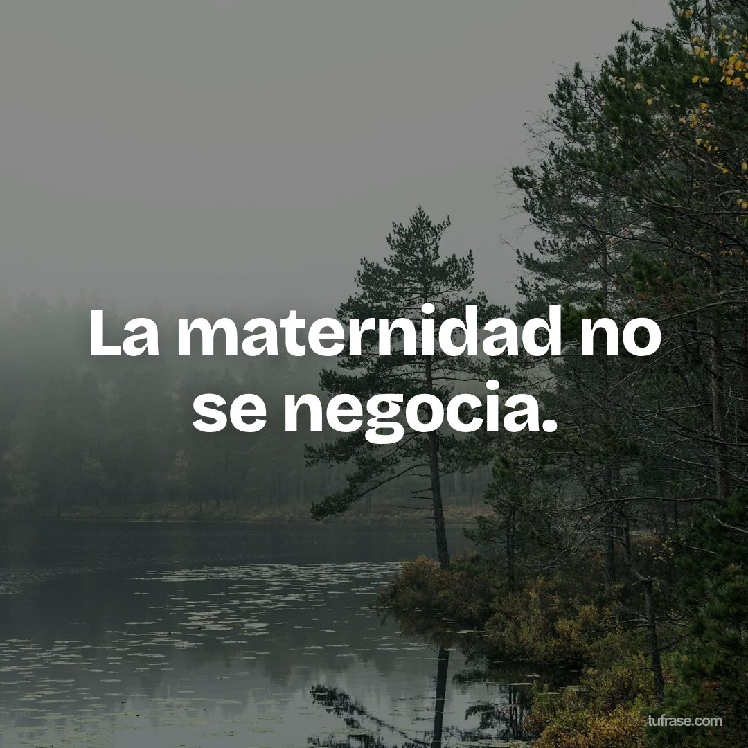La maternidad no se negocia.