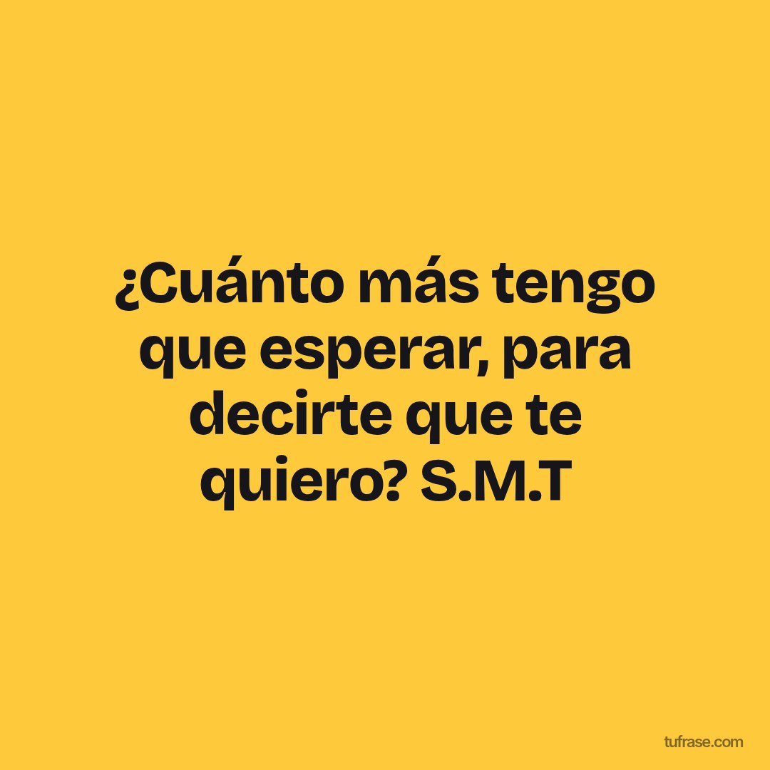 ¿Cuánto más tengo que esperar, para decirte que te quiero? S.M.T