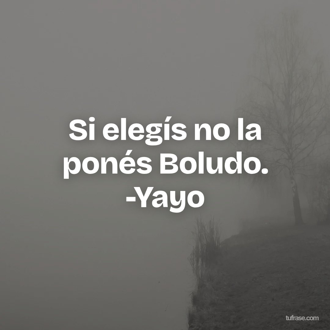 Si elegís no la ponés Boludo. -Yayo