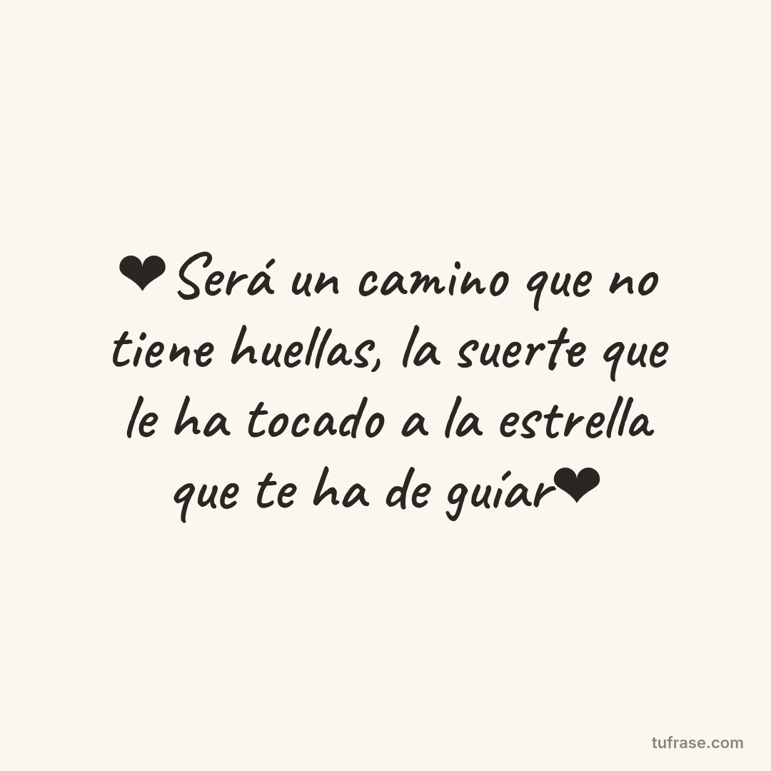 ❤Será un camino que no tiene huellas, la suerte que le ha tocado a la estrella que te ha de guíar❤