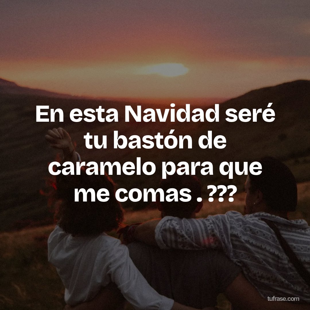 En esta Navidad seré tu bastón de caramelo para que me comas . ???