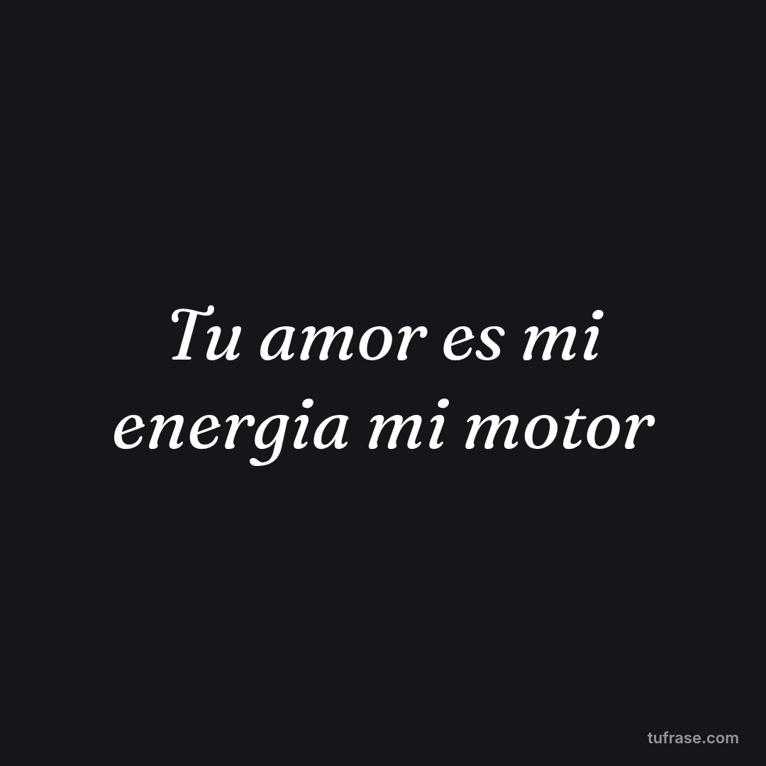 Tu amor es mi energia mi motor