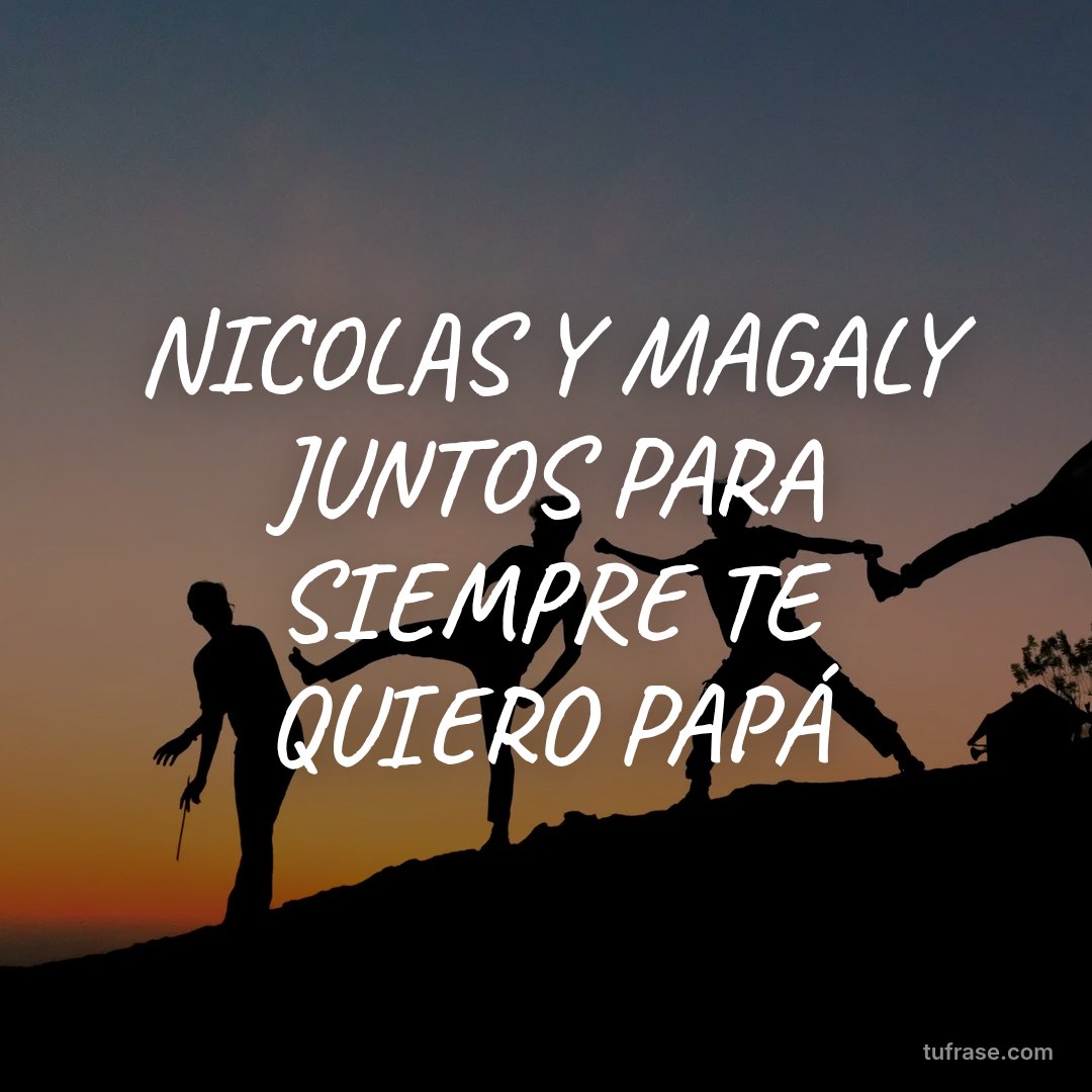 NICOLAS Y MAGALY JUNTOS PARA SIEMPRE TE QUIERO PAPÁ