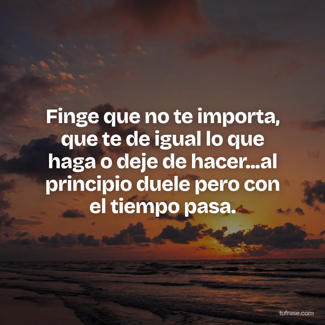 Finge que no te importa, que te de igual lo que haga o deje de hacer...al principio duele pero con el tiempo pasa.