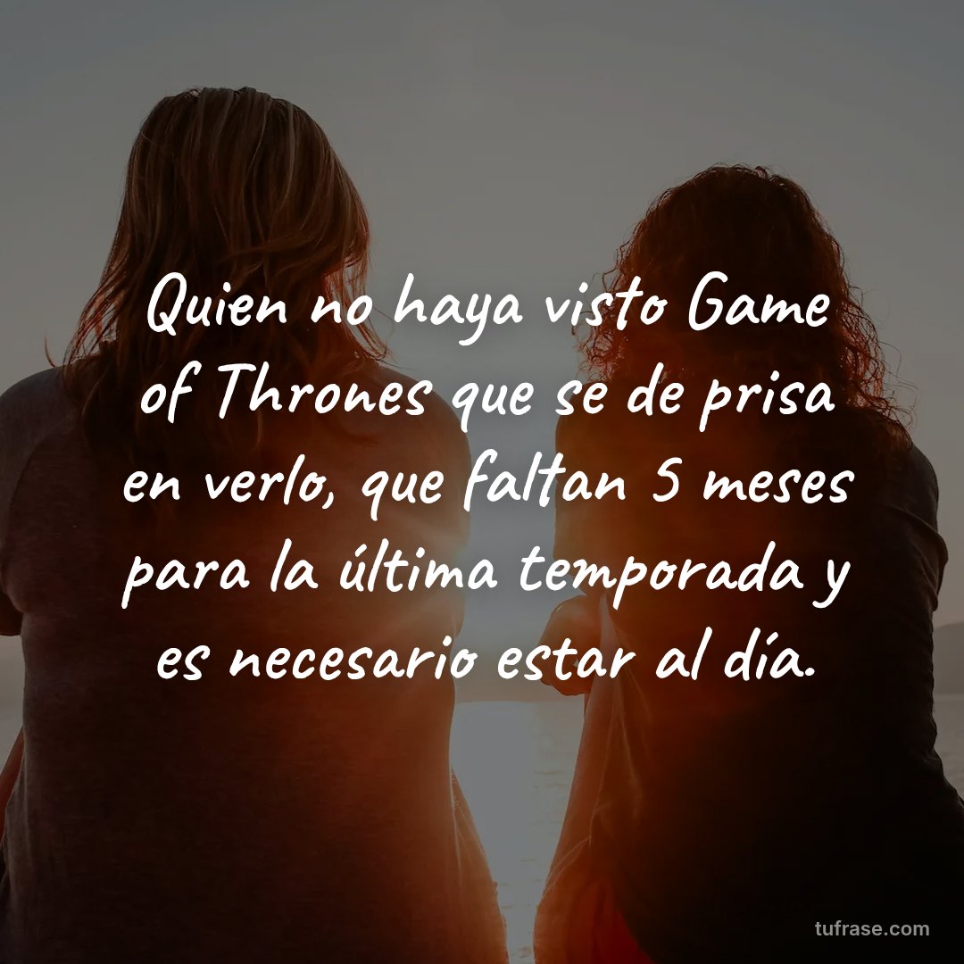 Quien no haya visto Game of Thrones que se de prisa en verlo, que faltan 5 meses para la última temporada y es necesario estar al día.