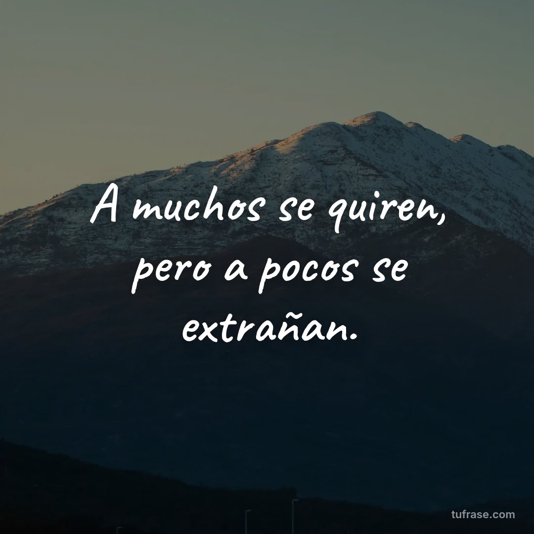 A muchos se quiren, pero a pocos se extrañan.