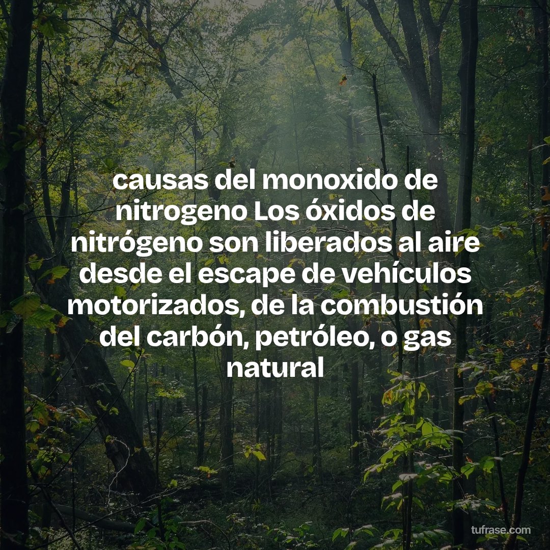 causas del monoxido de nitrogeno Los óxidos de nitrógeno son liberados al aire desde el escape de vehículos motorizados, de la combustión del carbón, petróleo, o gas natural