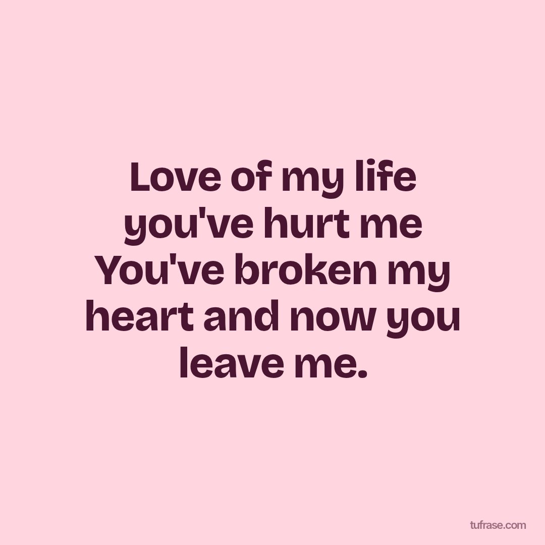 Love of my life you've hurt me You've broken my heart and now you leave me.