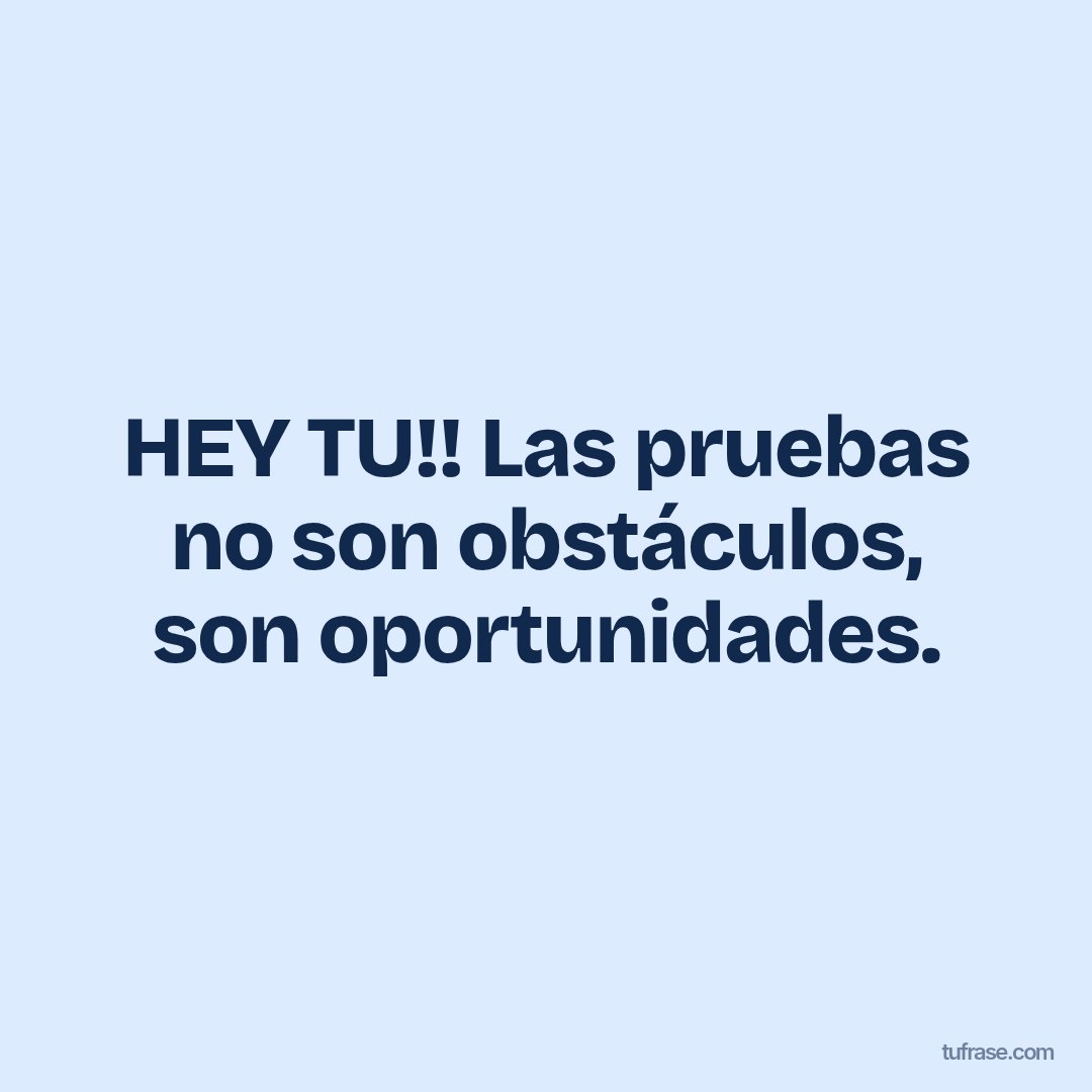 HEY TU!! Las pruebas no son obstáculos, son oportunidades.